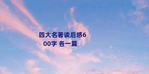 四大名著读后感600字 各一篇
